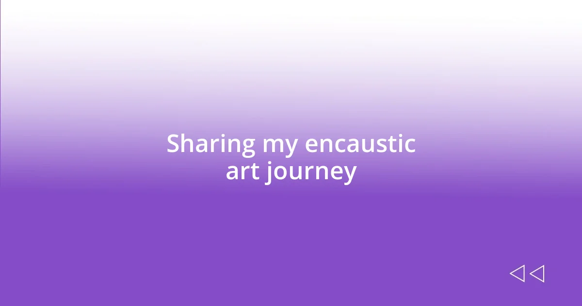 Sharing my encaustic art journey