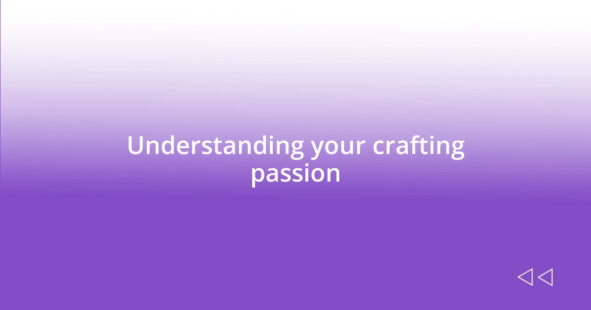 Understanding your crafting passion