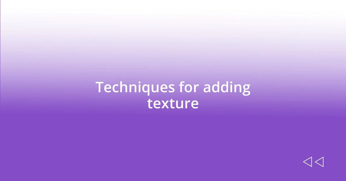 Techniques for adding texture