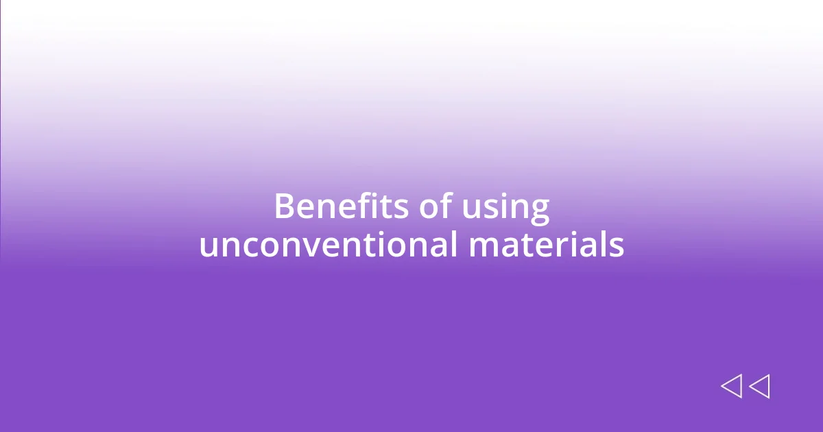 Benefits of using unconventional materials