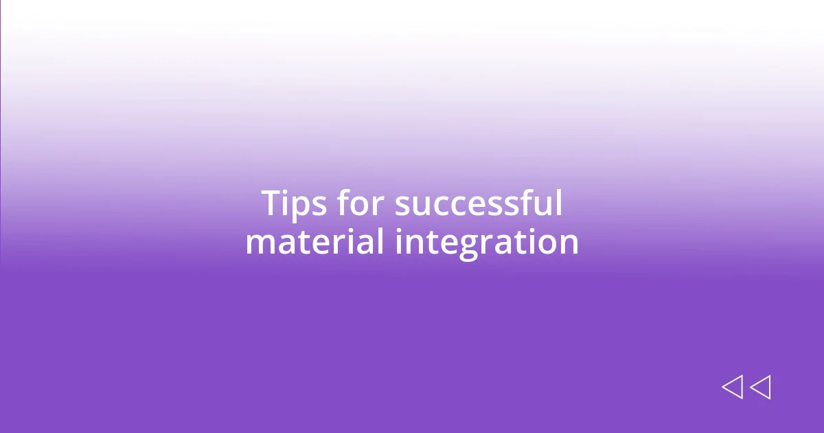 Tips for successful material integration