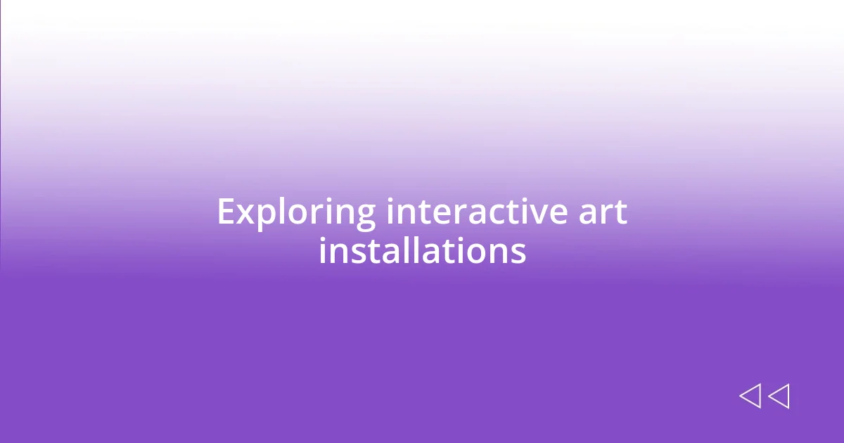 Exploring interactive art installations