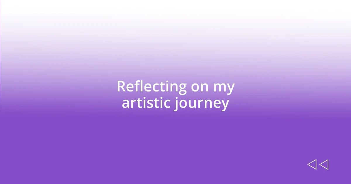 Reflecting on my artistic journey