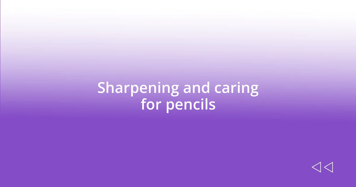 Sharpening and caring for pencils