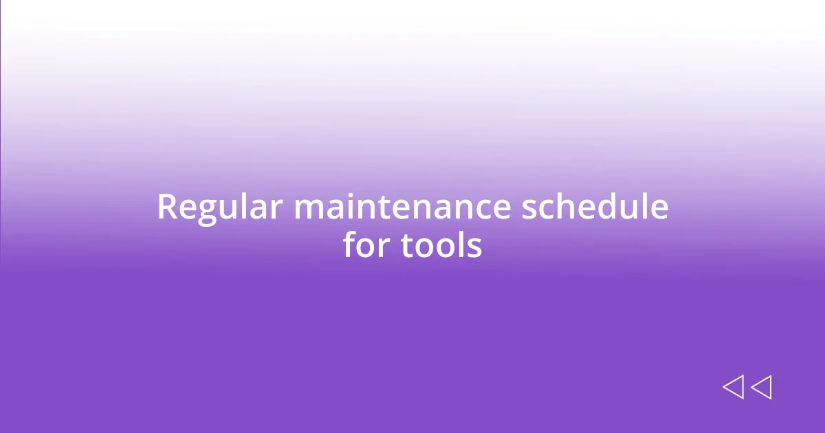 Regular maintenance schedule for tools