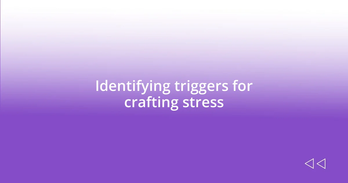 Identifying triggers for crafting stress