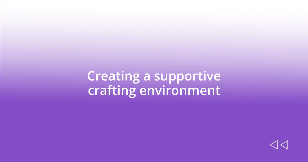 Creating a supportive crafting environment