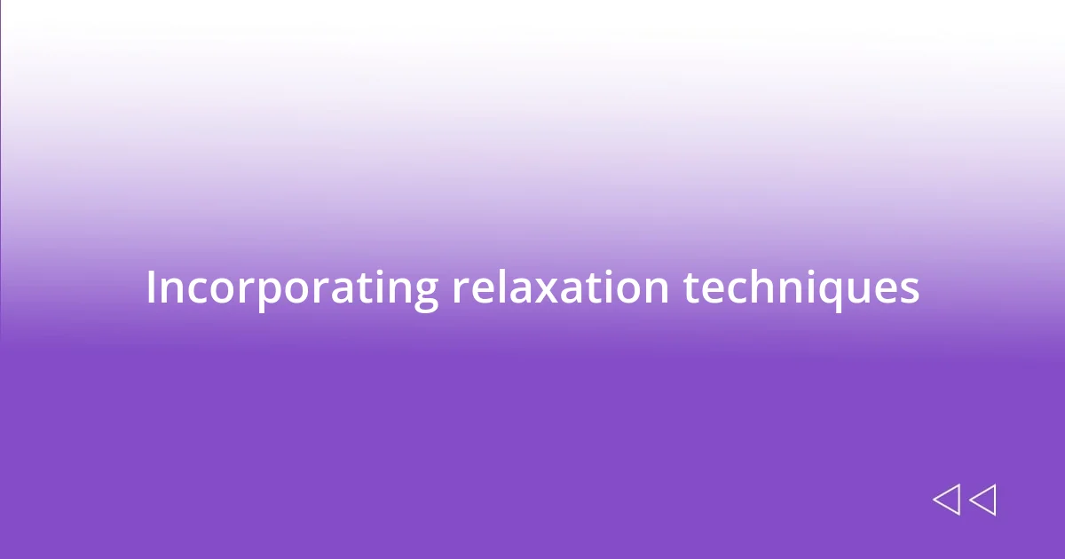 Incorporating relaxation techniques