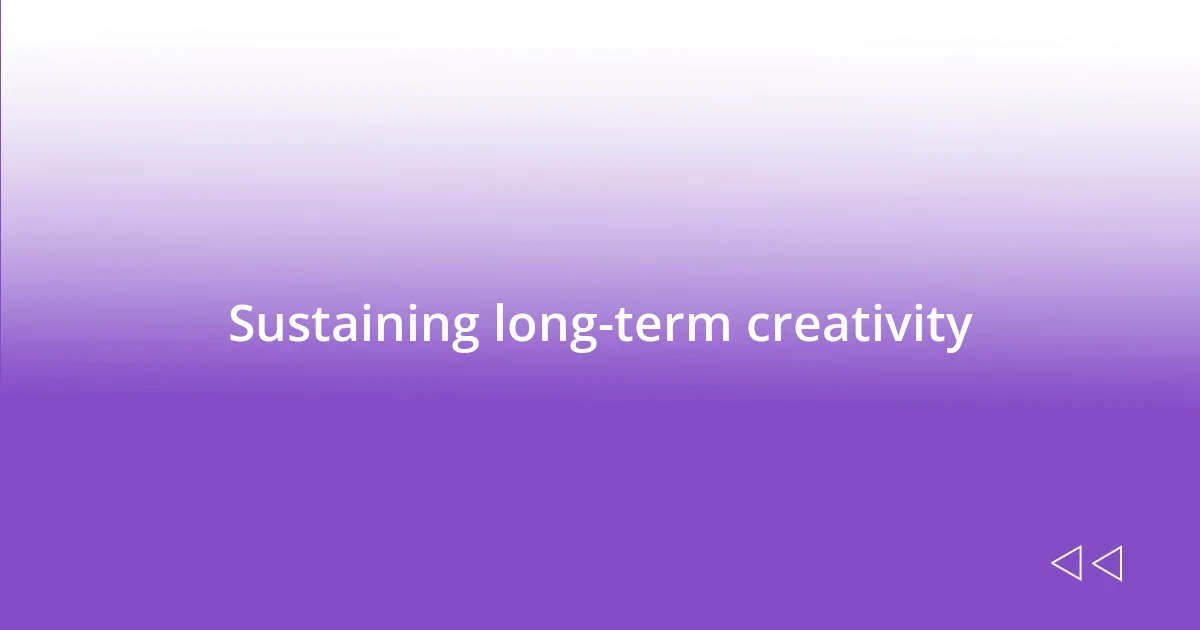 Sustaining long-term creativity