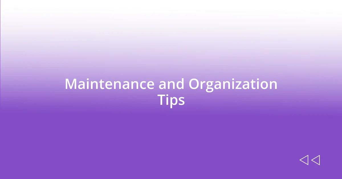 Maintenance and Organization Tips