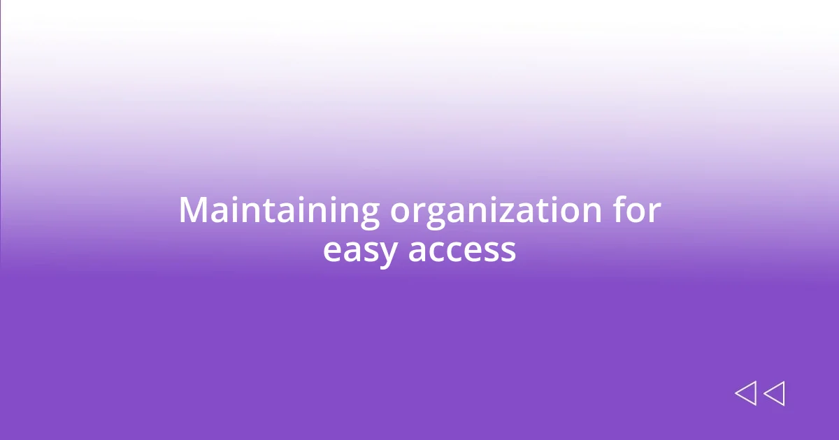 Maintaining organization for easy access