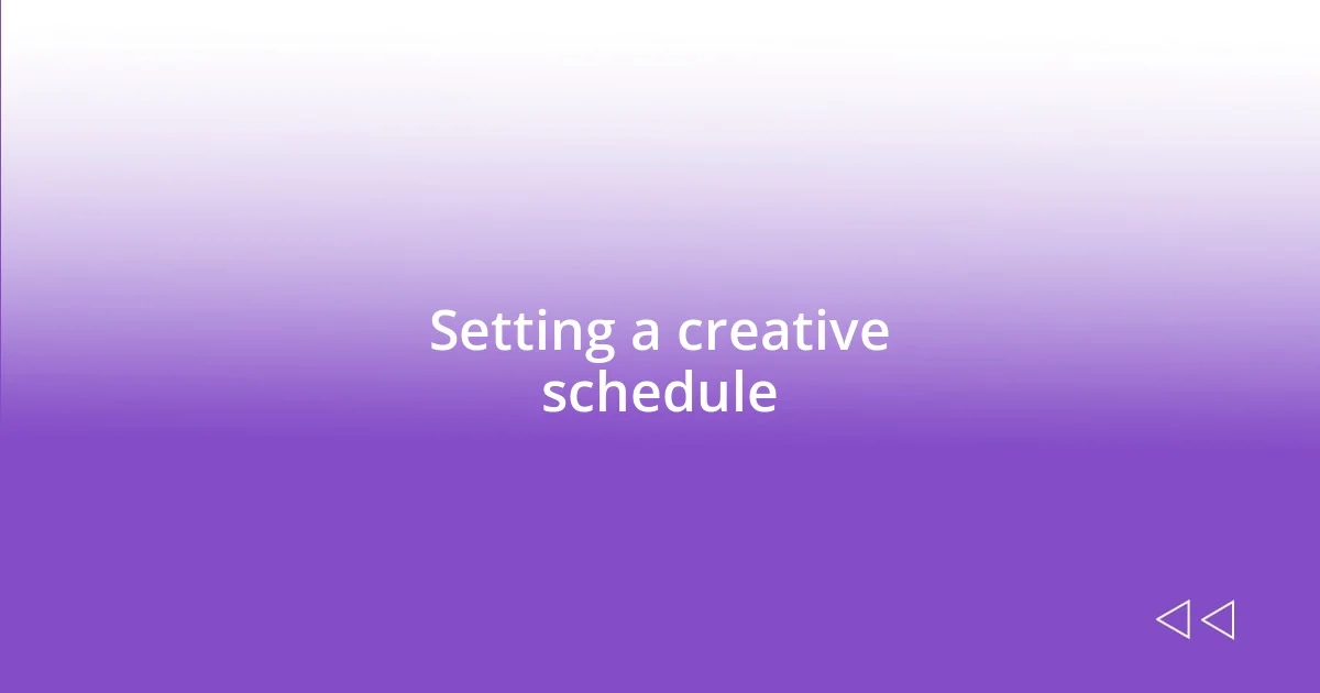 Setting a creative schedule