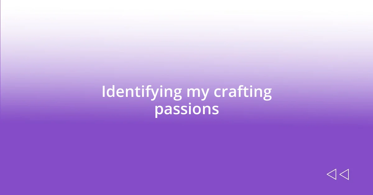 Identifying my crafting passions