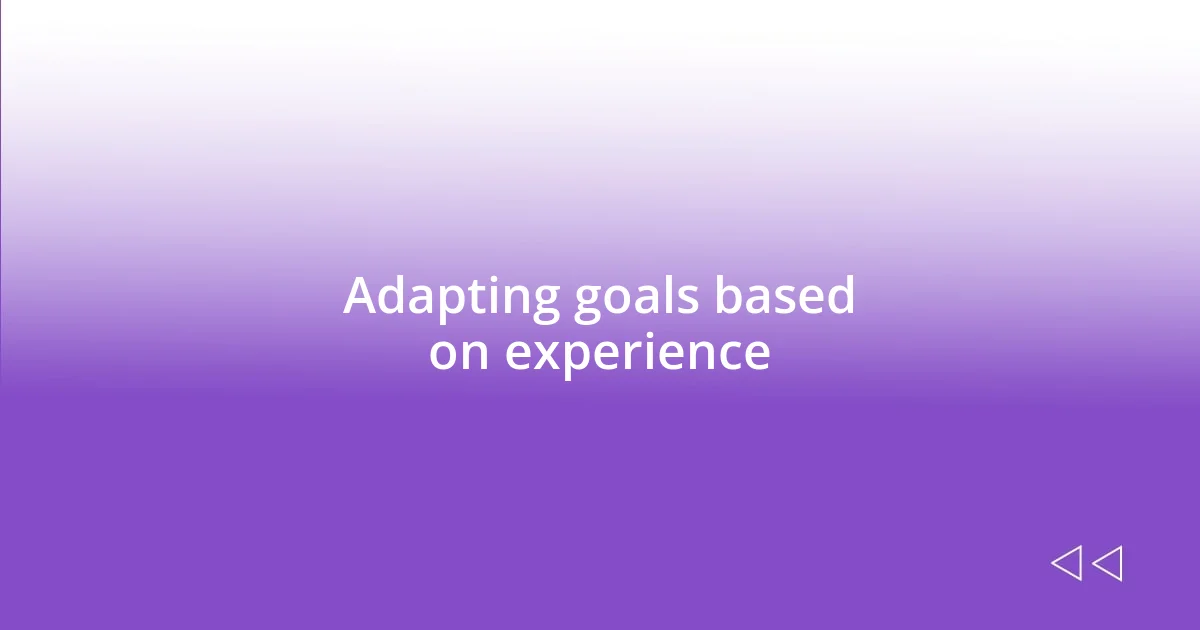 Adapting goals based on experience