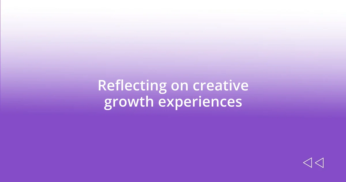 Reflecting on creative growth experiences