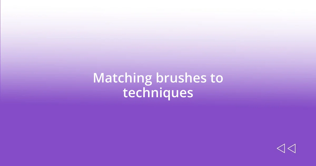 Matching brushes to techniques