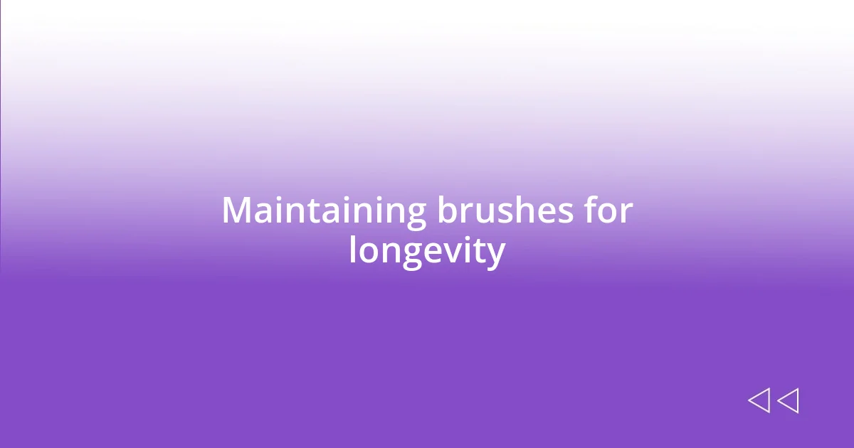 Maintaining brushes for longevity