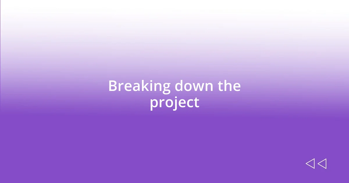 Breaking down the project