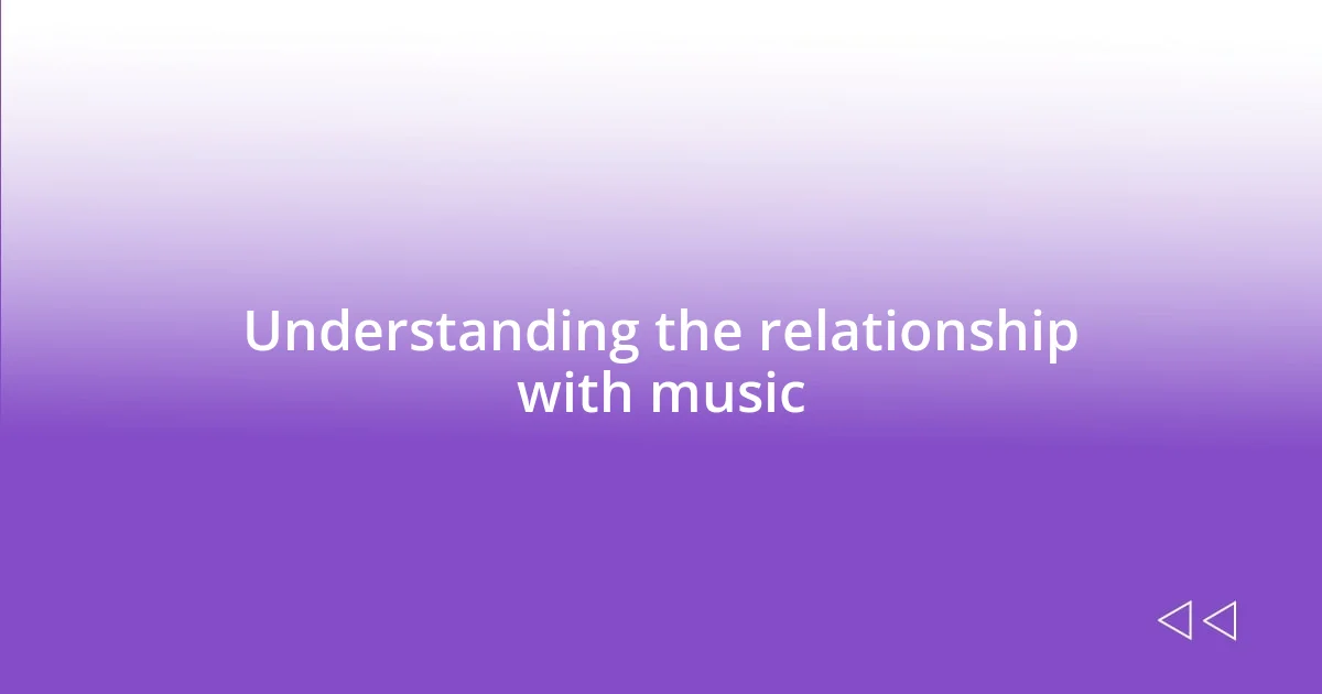 Understanding the relationship with music