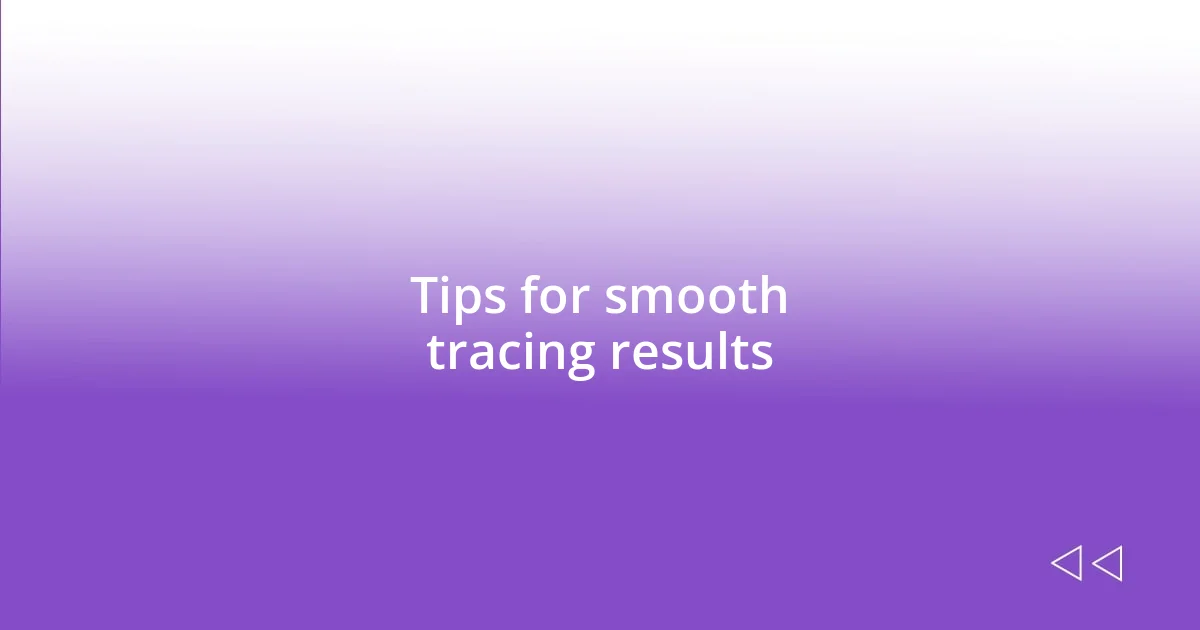 Tips for smooth tracing results