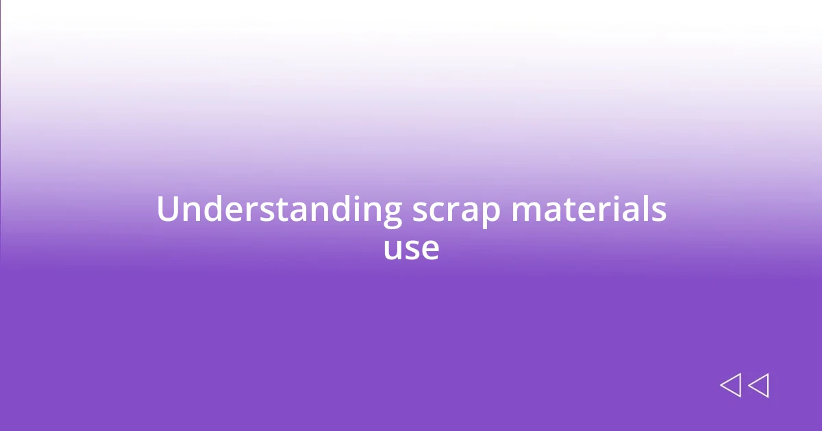 Understanding scrap materials use