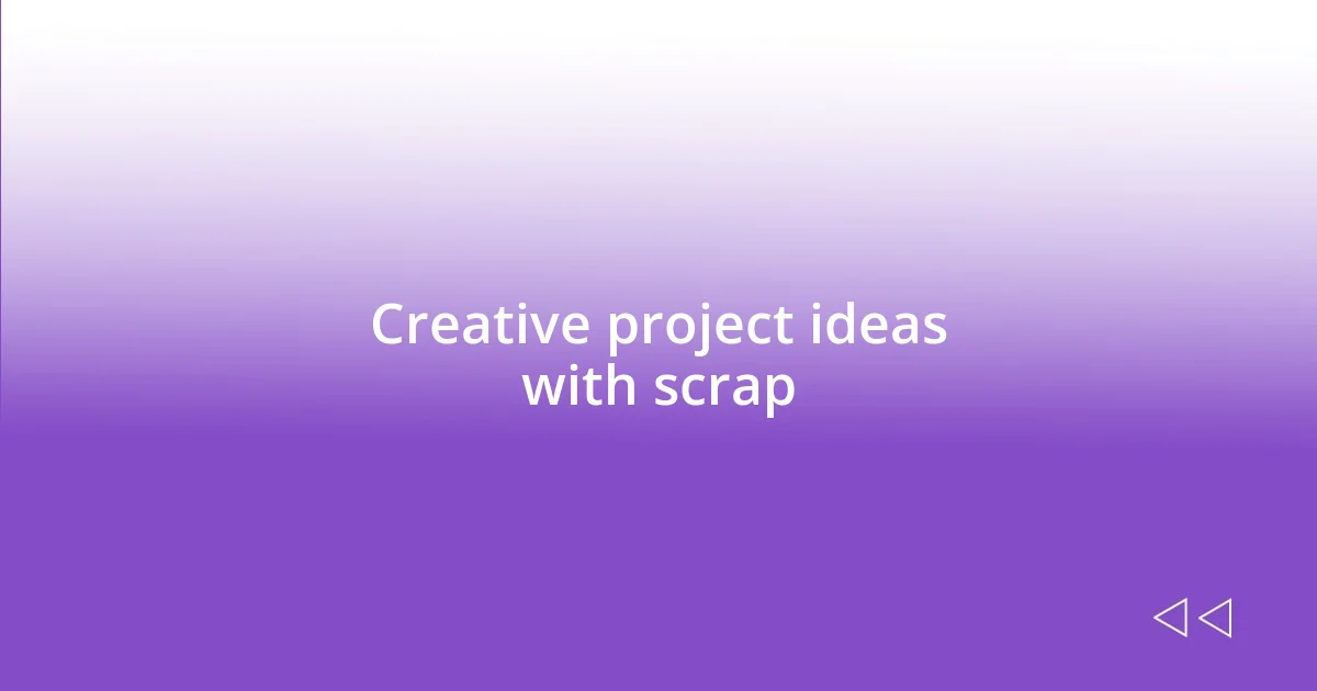 Creative project ideas with scrap