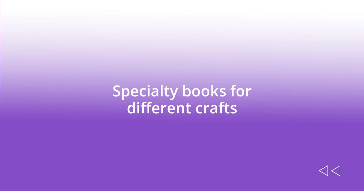 Specialty books for different crafts