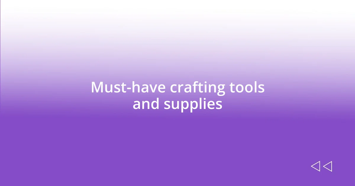 Must-have crafting tools and supplies