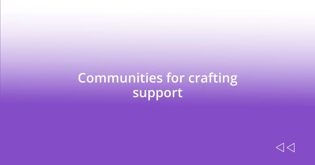 Communities for crafting support