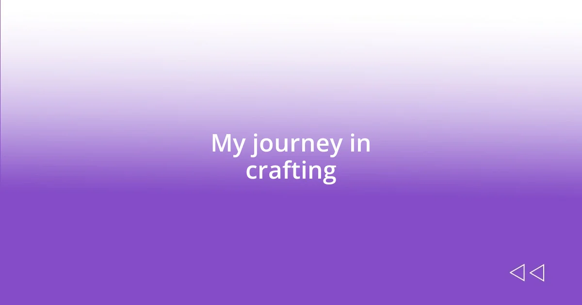 My journey in crafting