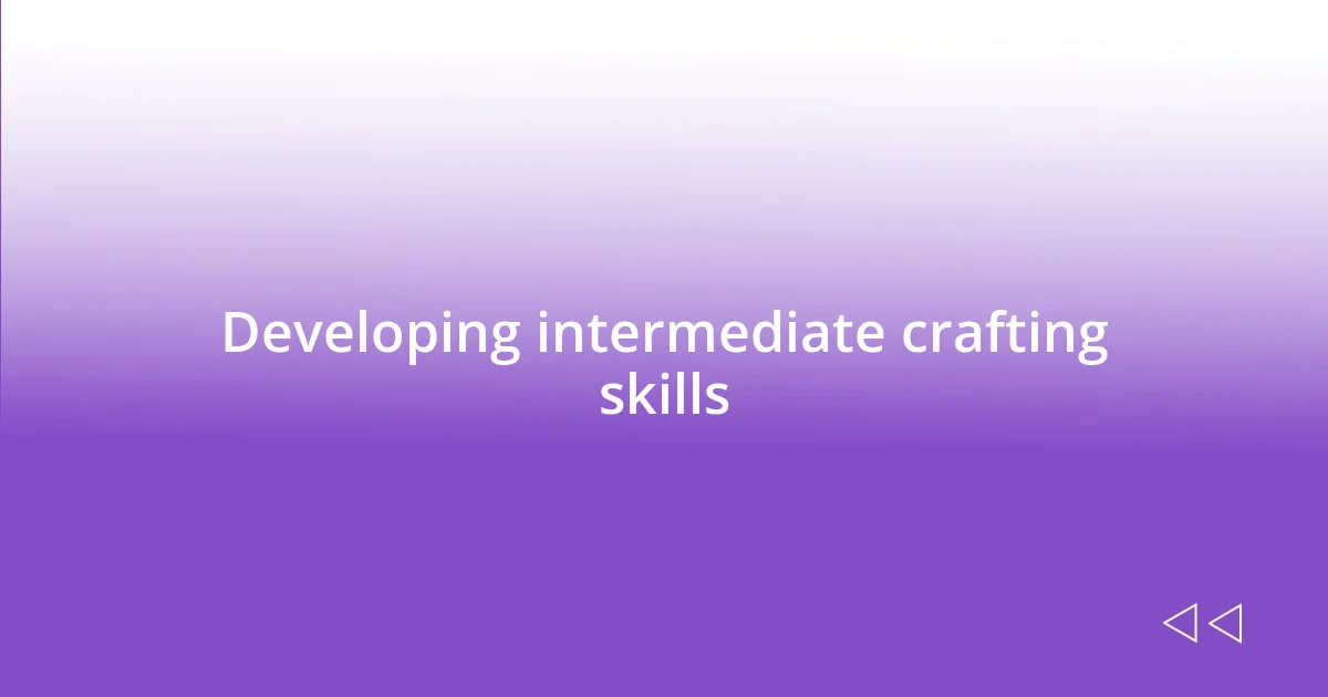 Developing intermediate crafting skills