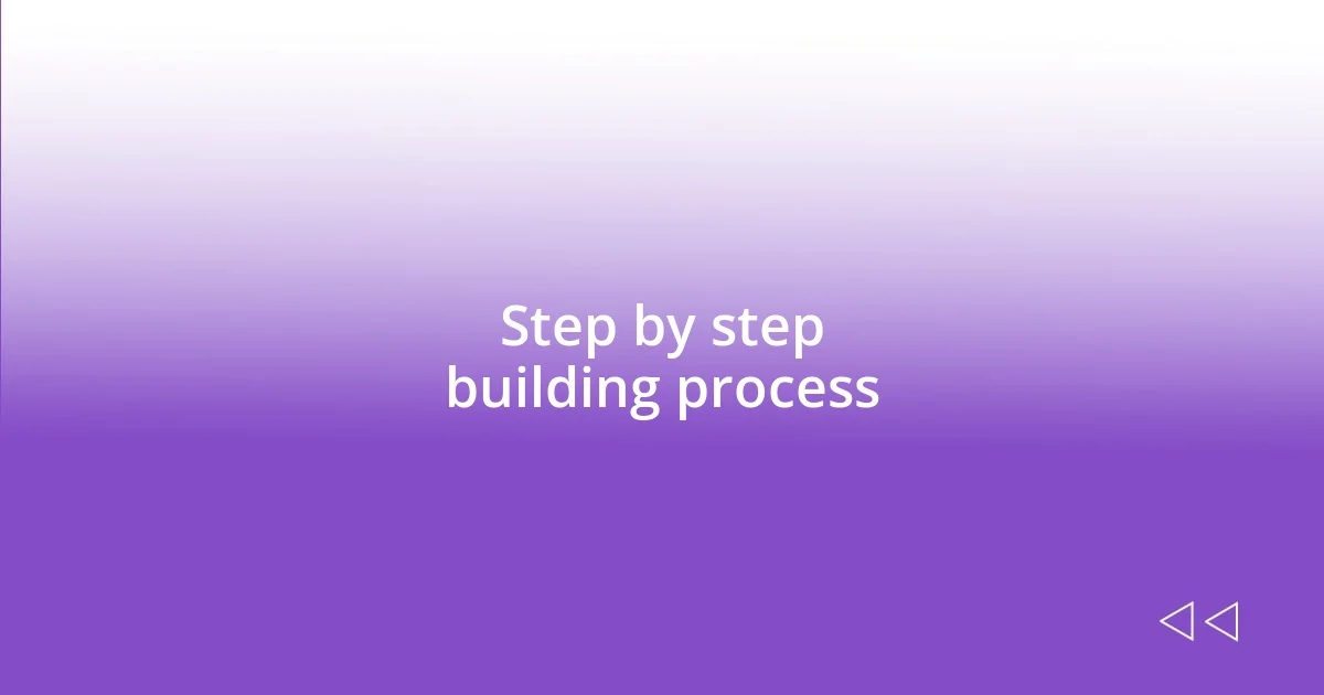 Step by step building process