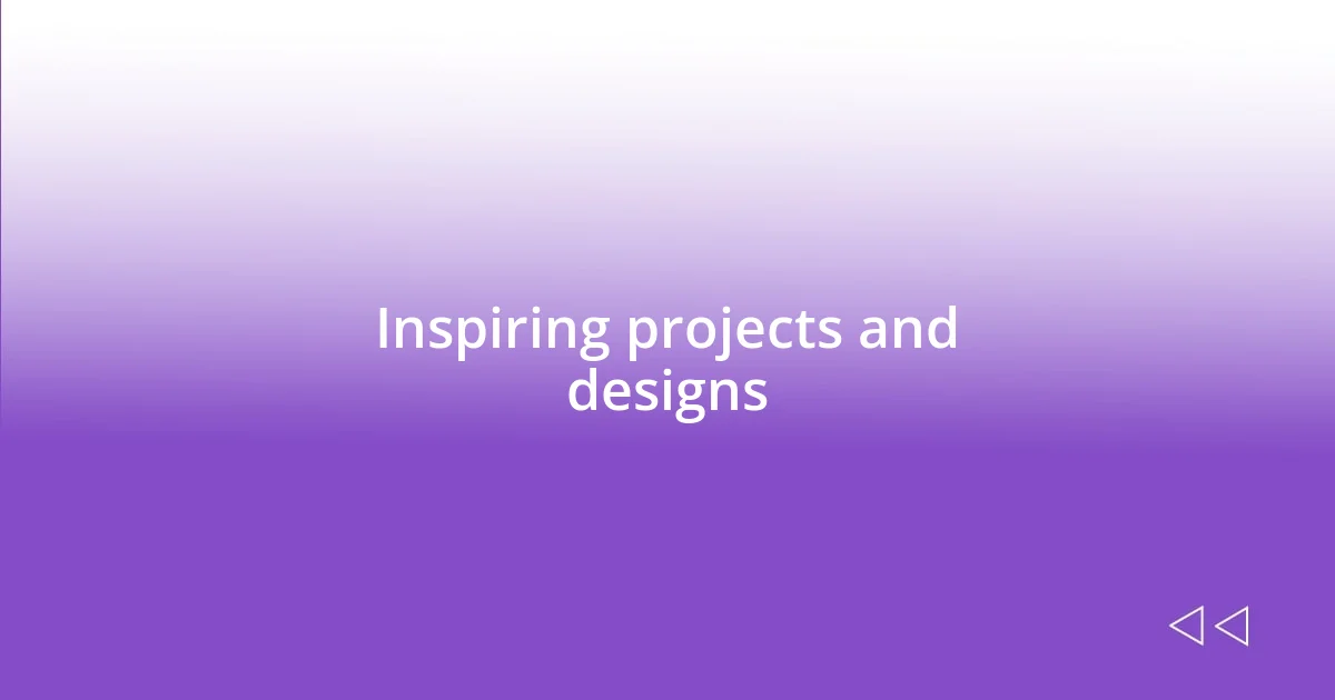 Inspiring projects and designs