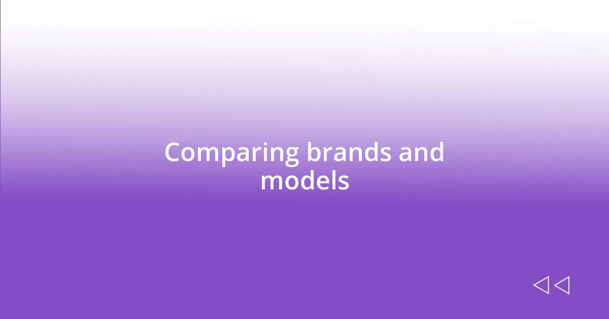 Comparing brands and models