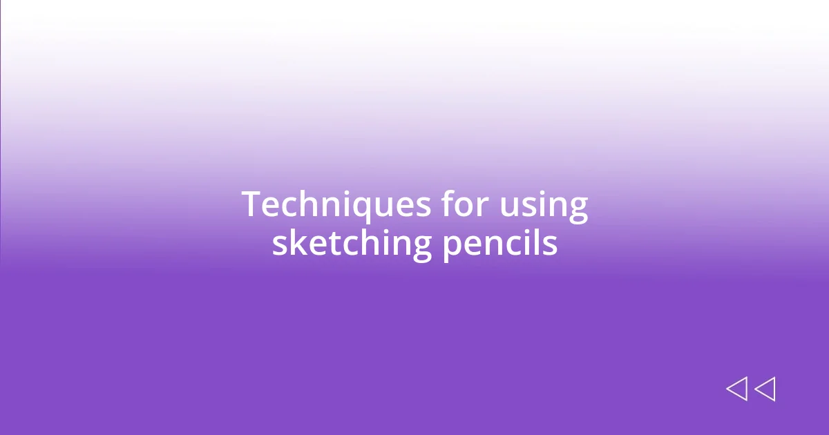 Techniques for using sketching pencils