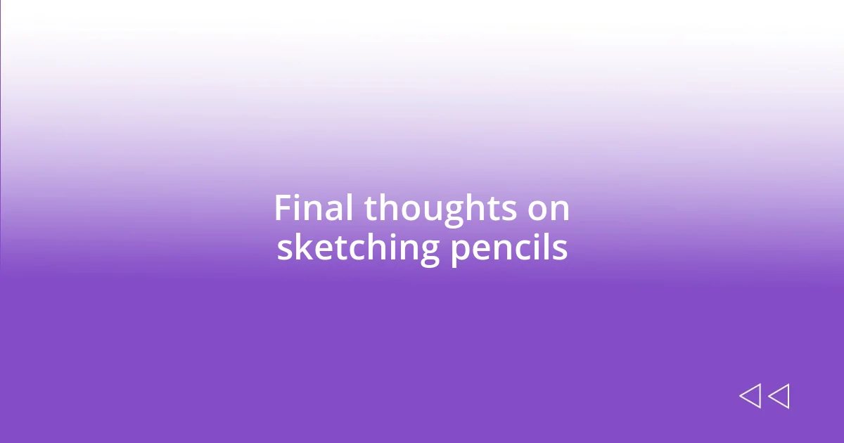 Final thoughts on sketching pencils