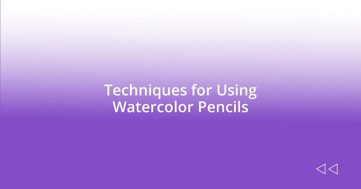 Techniques for Using Watercolor Pencils