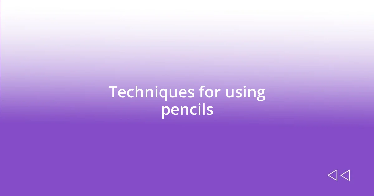 Techniques for using pencils