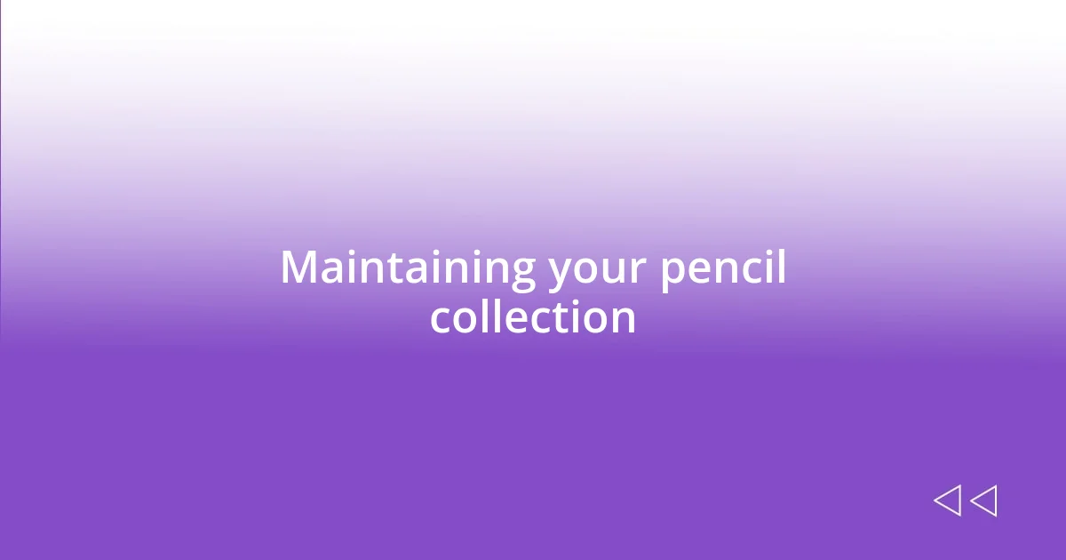 Maintaining your pencil collection