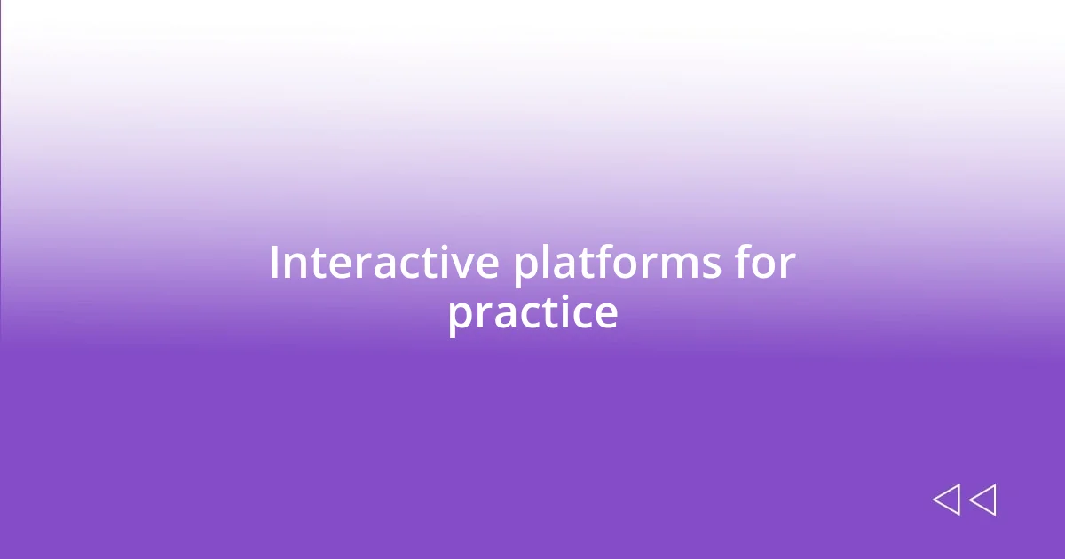 Interactive platforms for practice