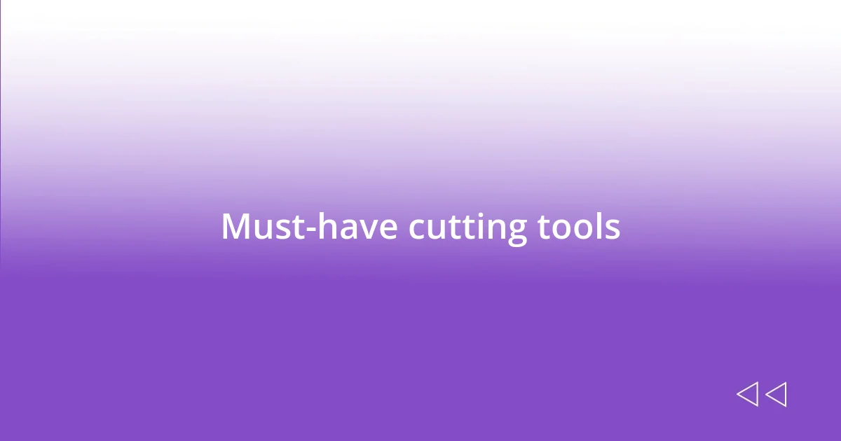 Must-have cutting tools