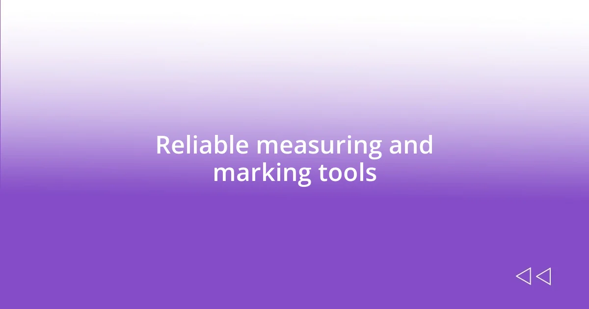 Reliable measuring and marking tools