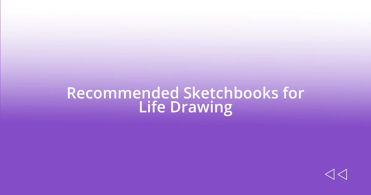 Recommended Sketchbooks for Life Drawing