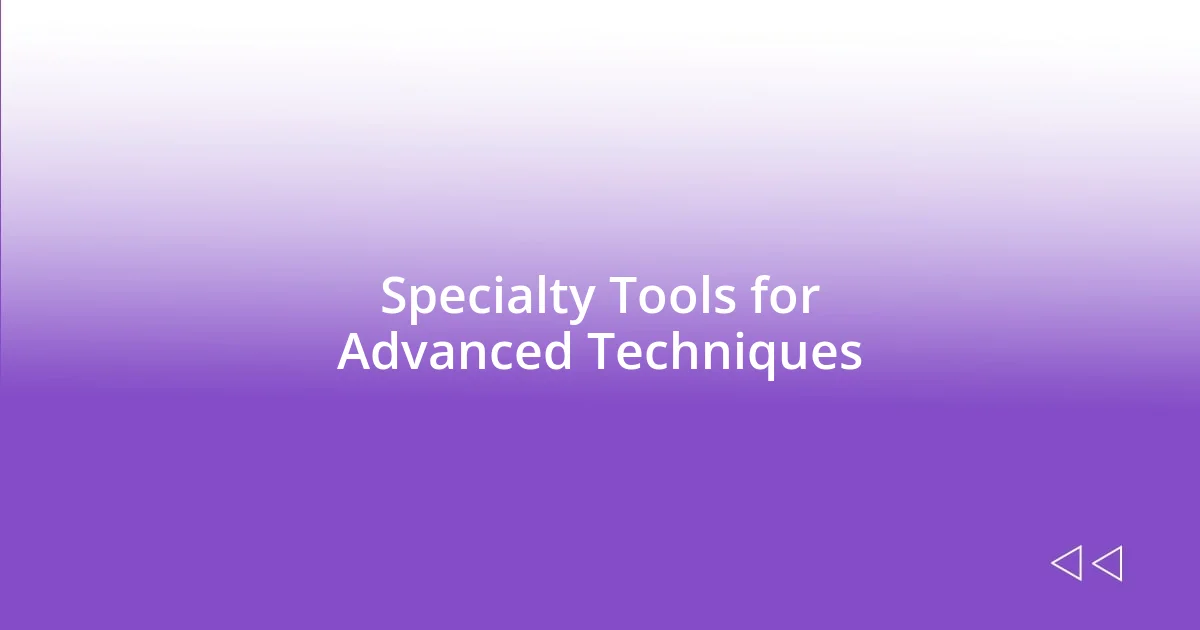 Specialty Tools for Advanced Techniques