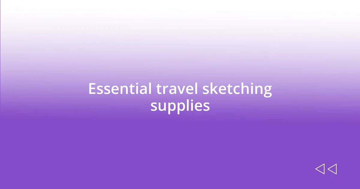 Essential travel sketching supplies