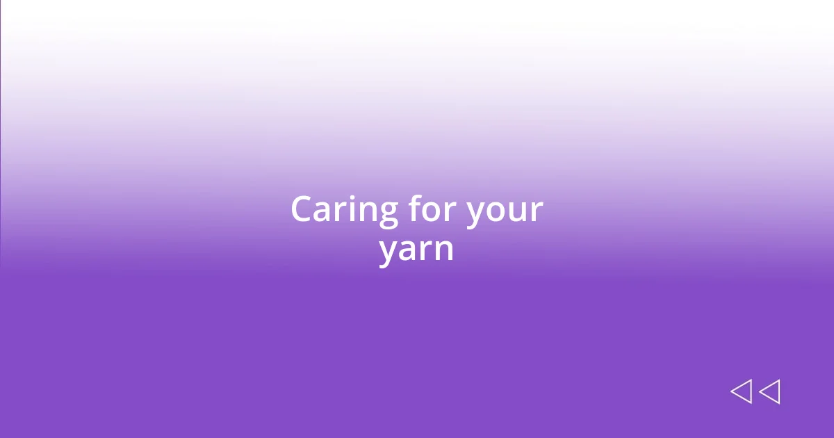 Caring for your yarn