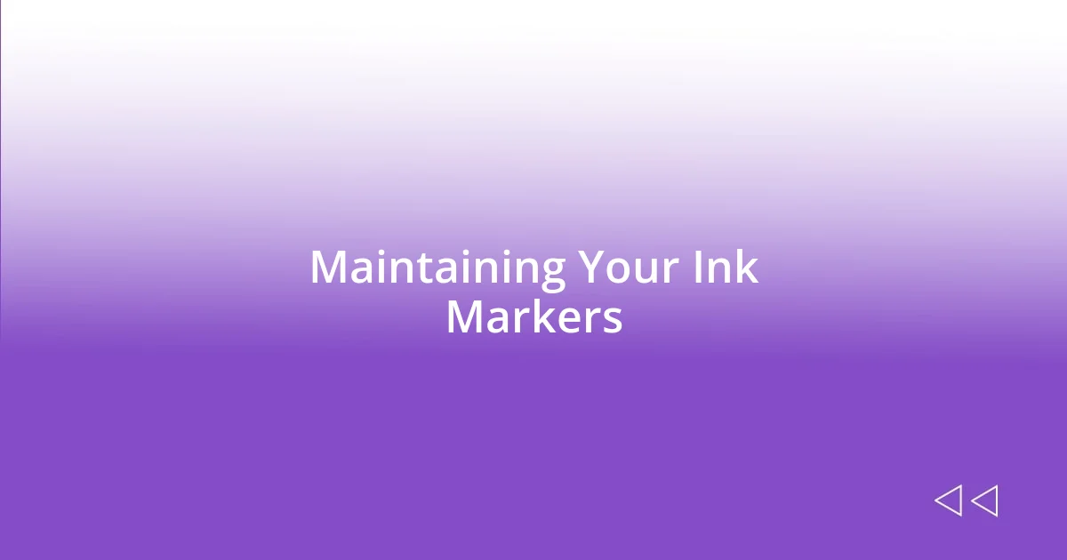 Maintaining Your Ink Markers