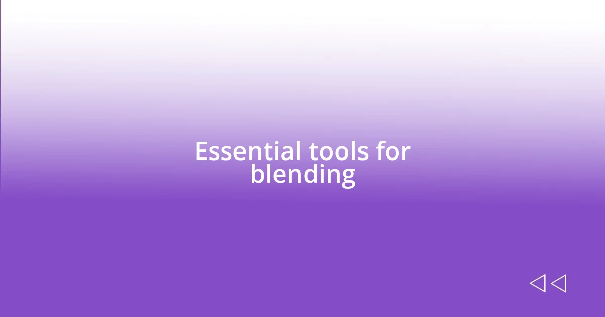 Essential tools for blending