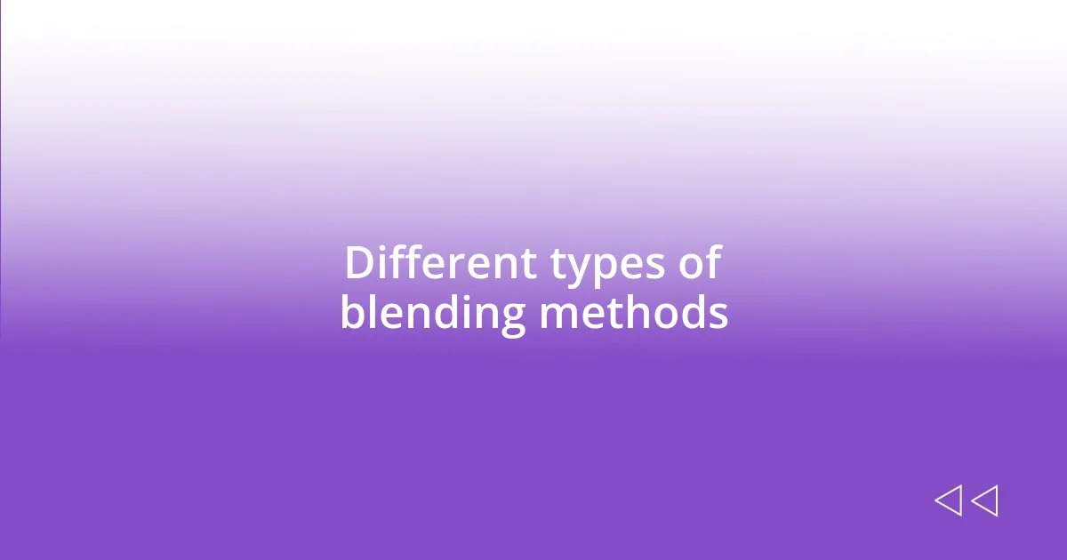 Different types of blending methods