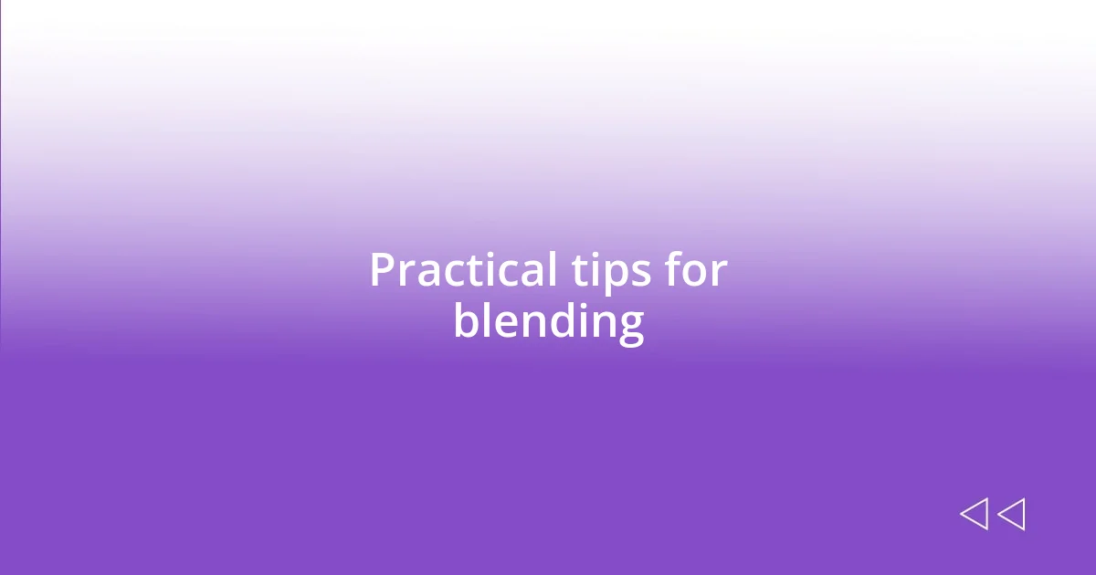 Practical tips for blending